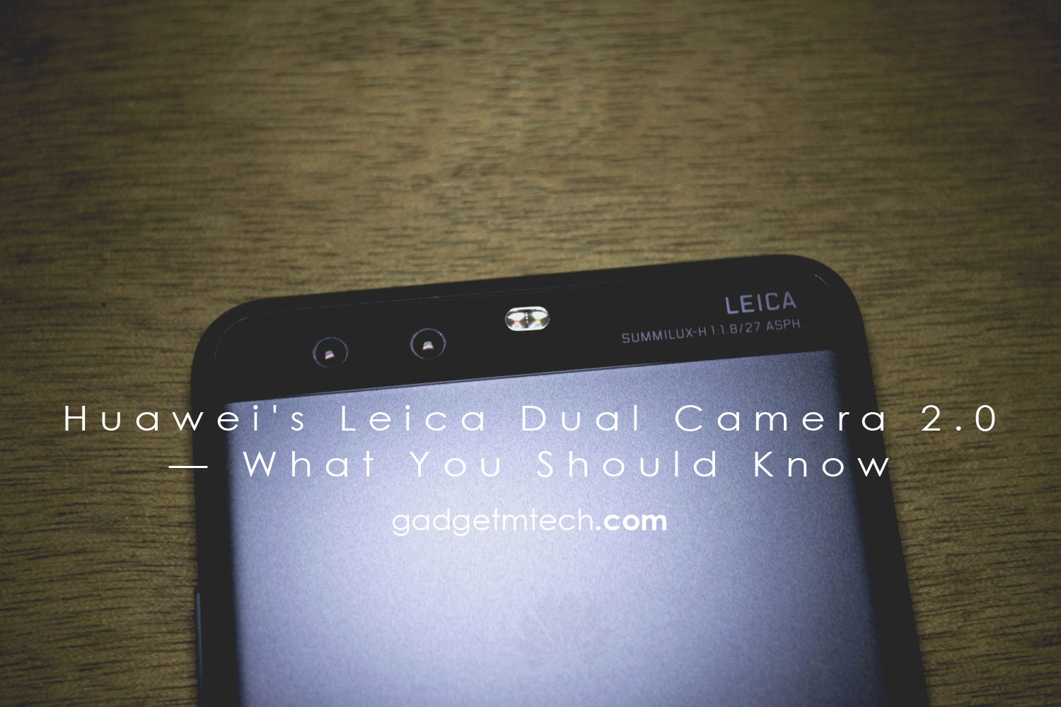 Huawei’s Leica Dual Camera 2.0 — What You Should Know